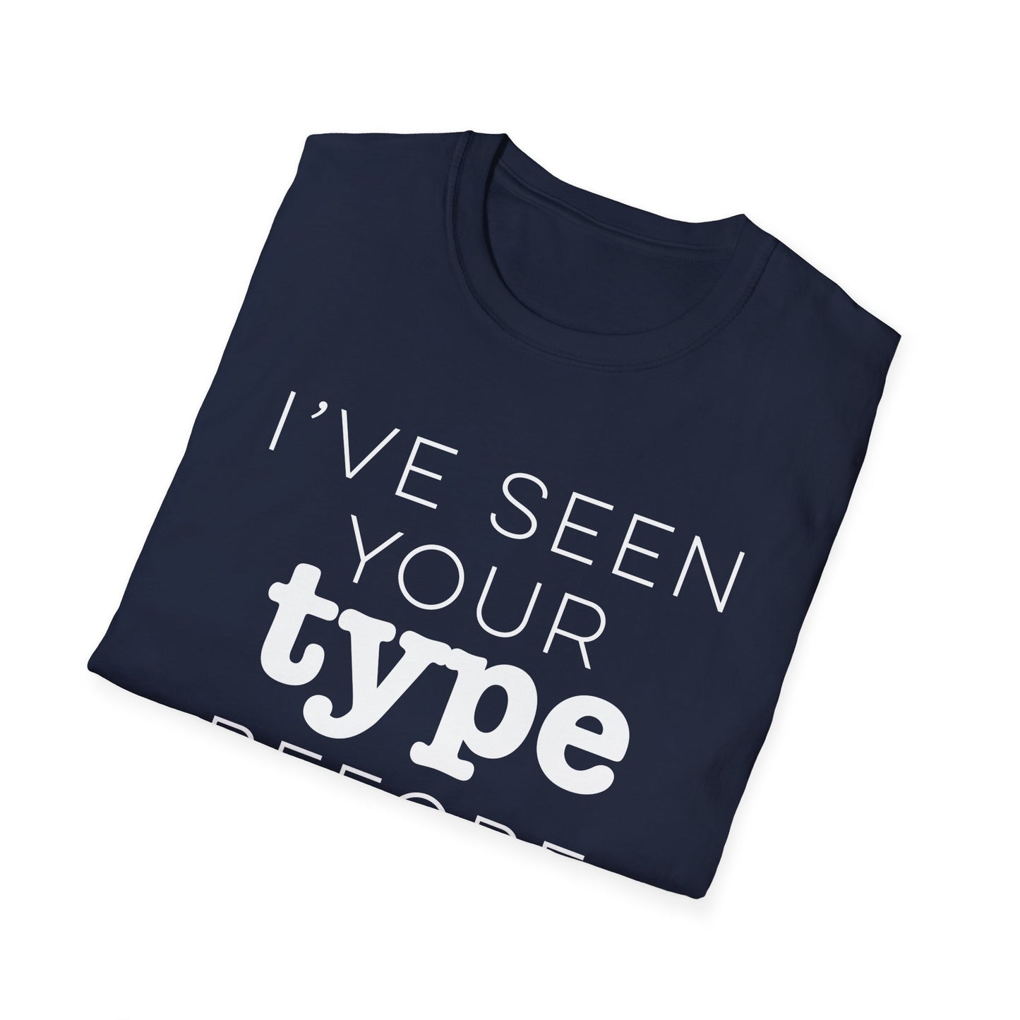 I've Seen Your Type Before T-Shirt