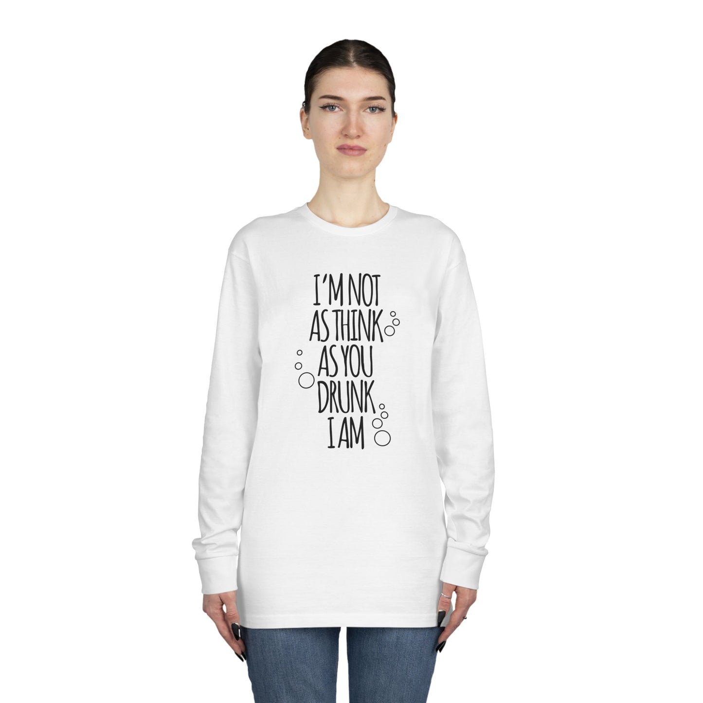 I'm Not As Think As You Drunk I Am – long sleeve T-shirt