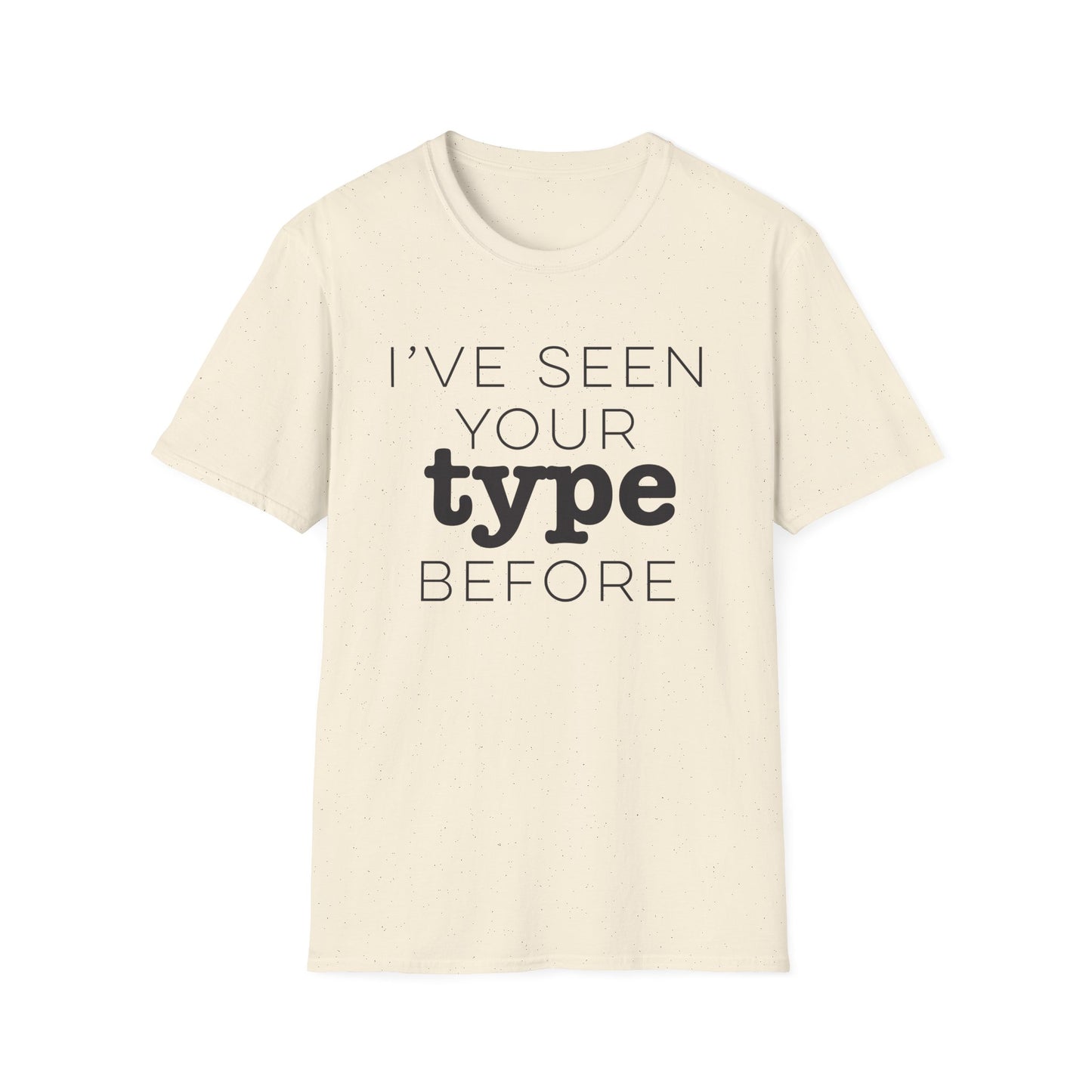 I've Seen Your Type Before T-Shirt