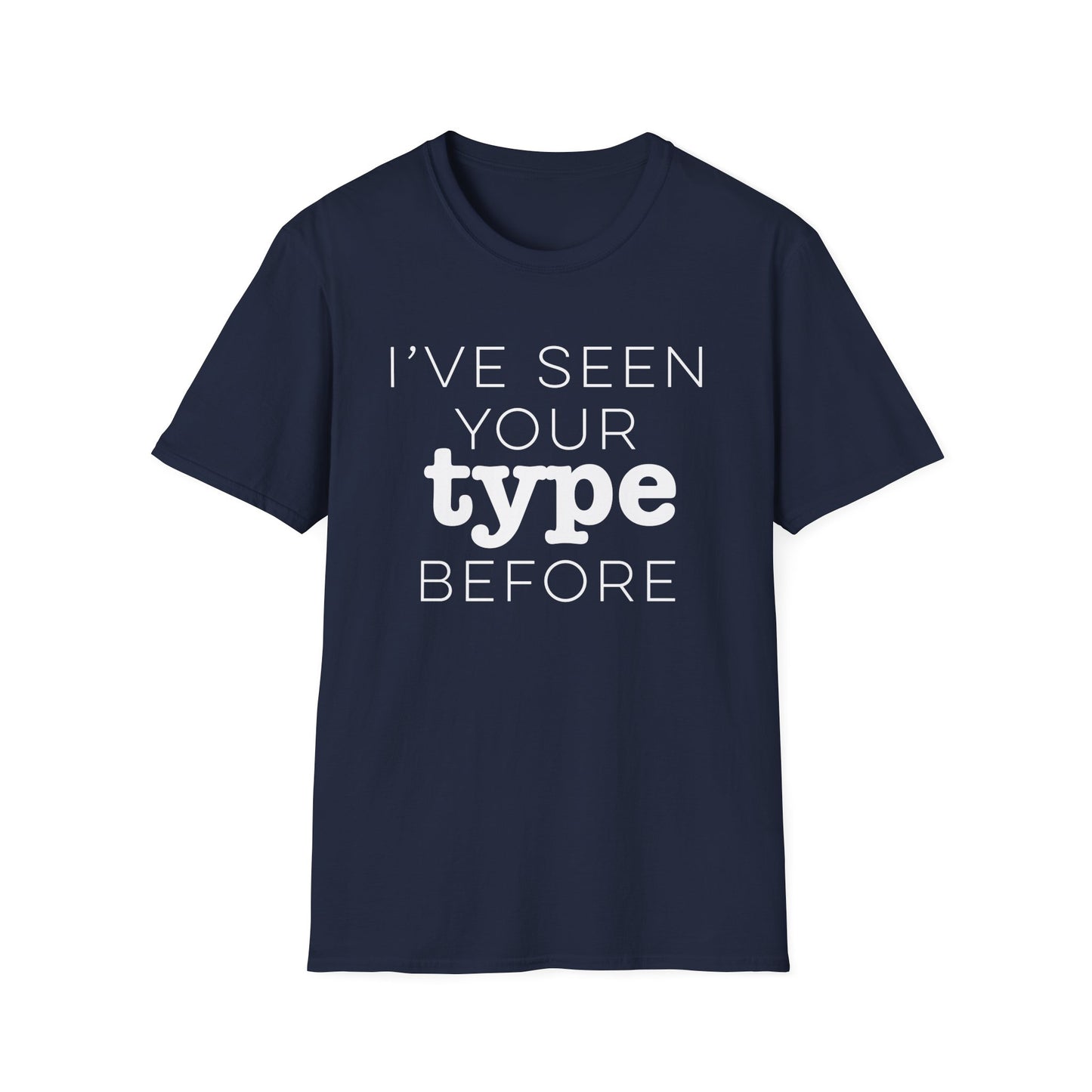 I've Seen Your Type Before T-Shirt