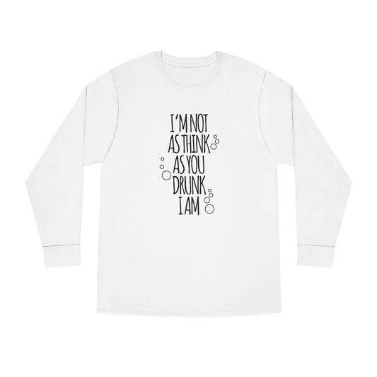 I'm Not As Think As You Drunk I Am – long sleeve T-shirt