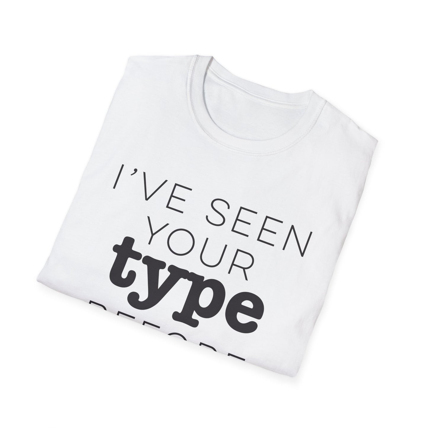 I've Seen Your Type Before T-Shirt