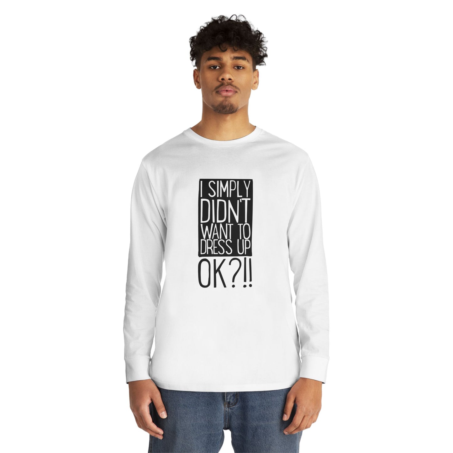 I Simply Didn't Want to Dress Up OK?! – long sleeve T-shirt