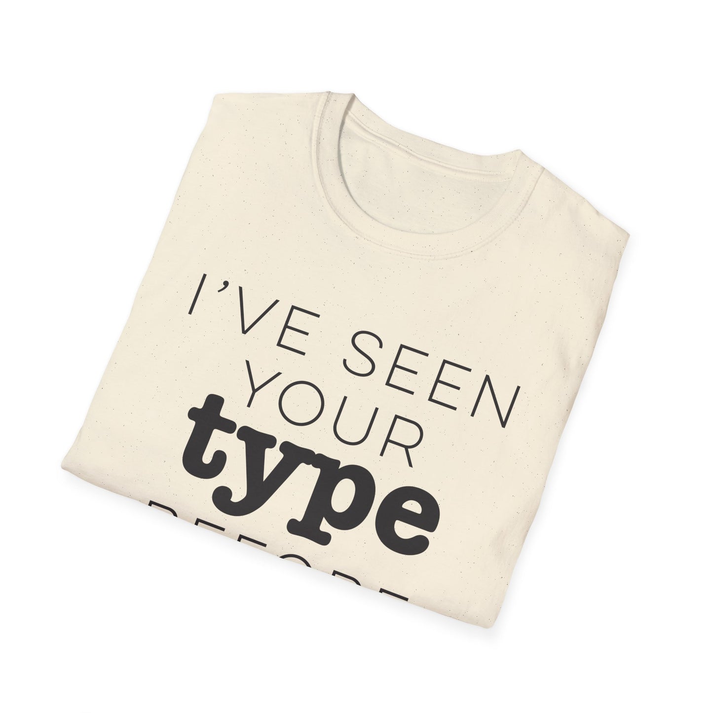 I've Seen Your Type Before T-Shirt