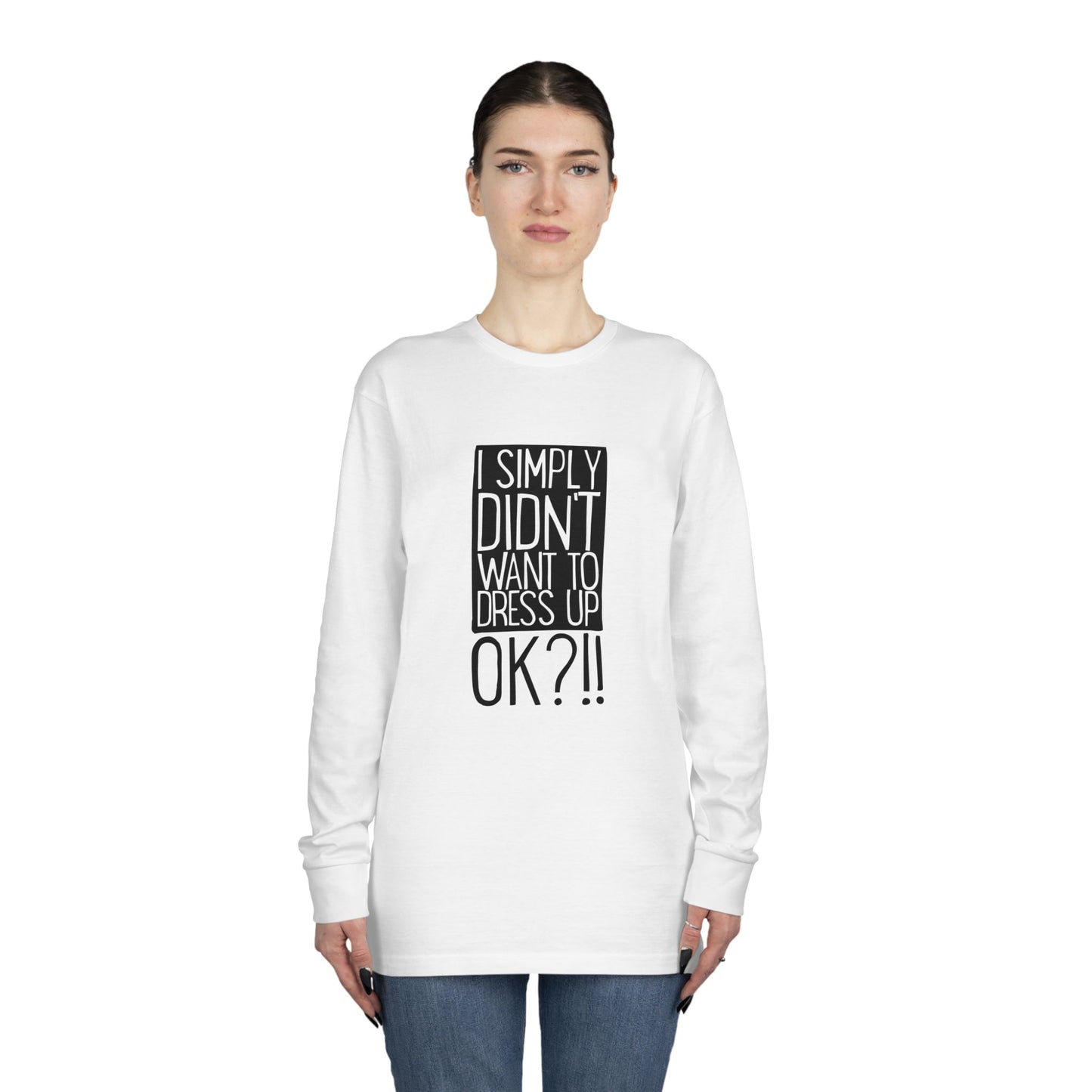 I Simply Didn't Want to Dress Up OK?! – long sleeve T-shirt