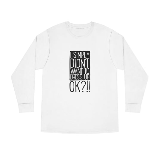 I Simply Didn't Want to Dress Up OK?! – long sleeve T-shirt