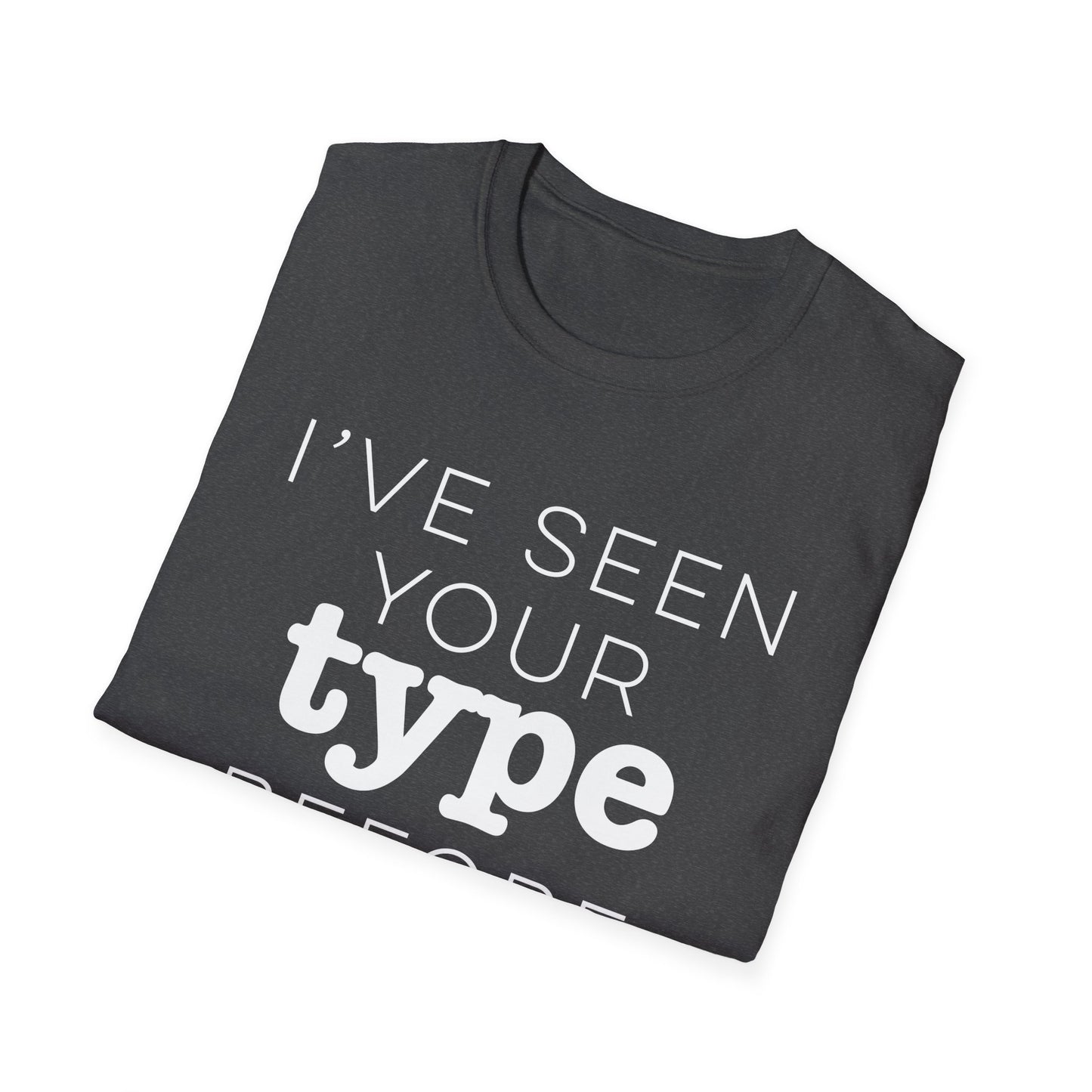 I've Seen Your Type Before T-Shirt